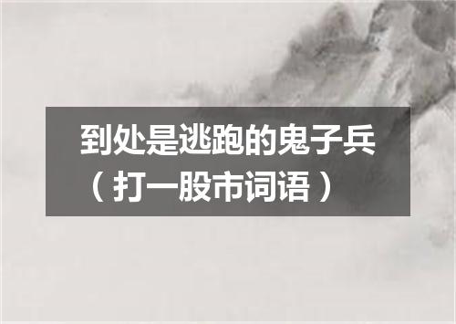 到处是逃跑的鬼子兵（打一股市词语）
