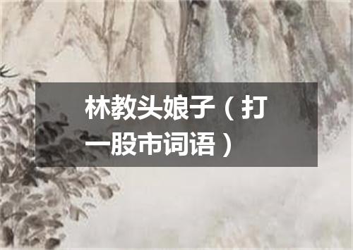 林教头娘子（打一股市词语）