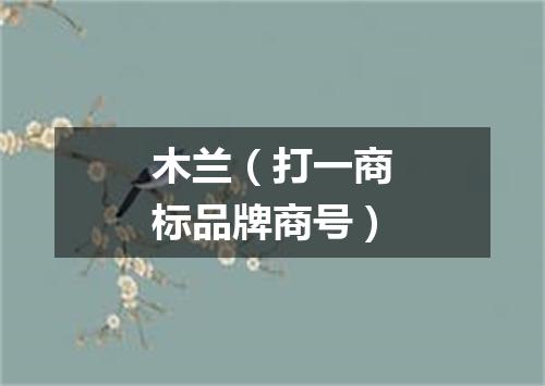 木兰（打一商标品牌商号）