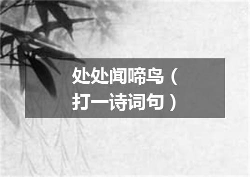 处处闻啼鸟（打一诗词句）
