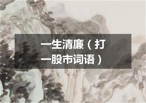 一生清廉（打一股市词语）