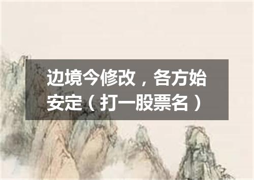 边境今修改，各方始安定（打一股票名）