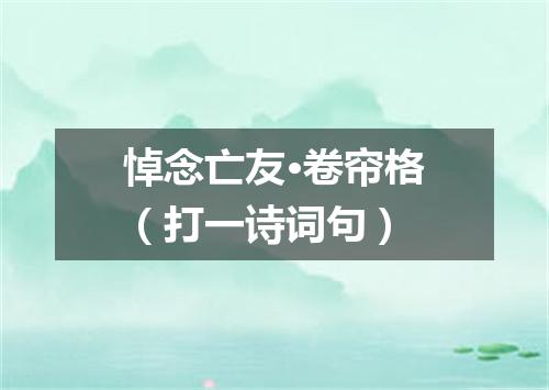 悼念亡友·卷帘格（打一诗词句）