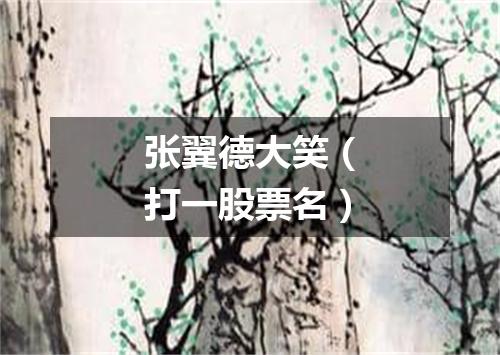 张翼德大笑（打一股票名）