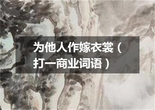 为他人作嫁衣裳（打一商业词语）