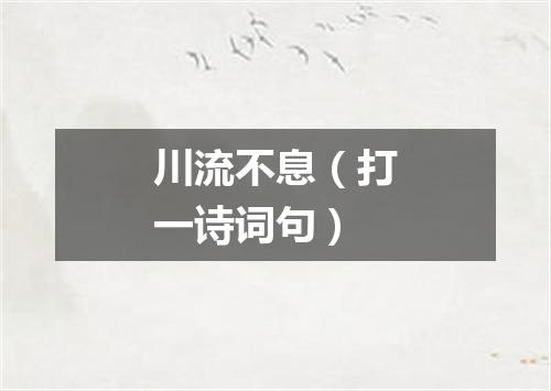 川流不息（打一诗词句）
