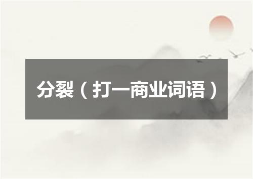 分裂（打一商业词语）