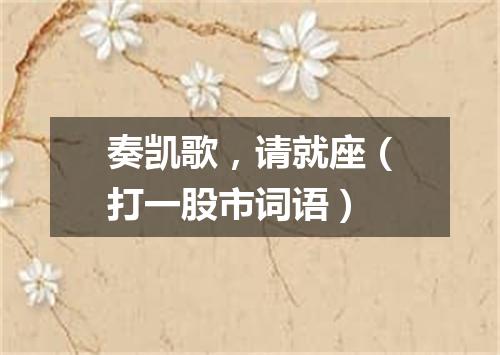 奏凯歌，请就座（打一股市词语）
