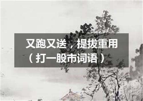 又跑又送，提拔重用（打一股市词语）