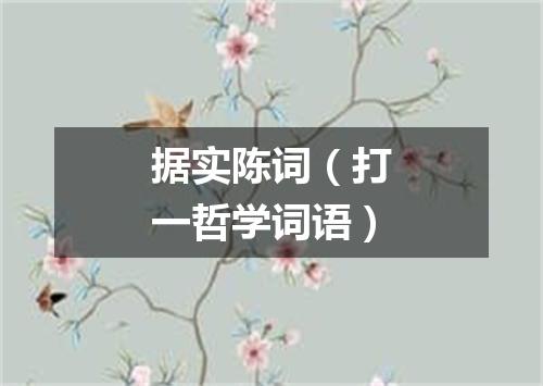 据实陈词（打一哲学词语）