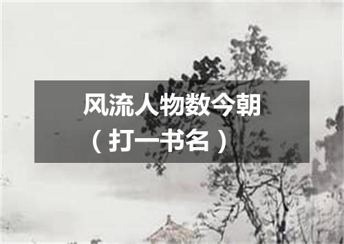 风流人物数今朝（打一书名）