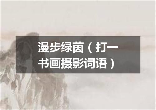 漫步绿茵（打一书画摄影词语）