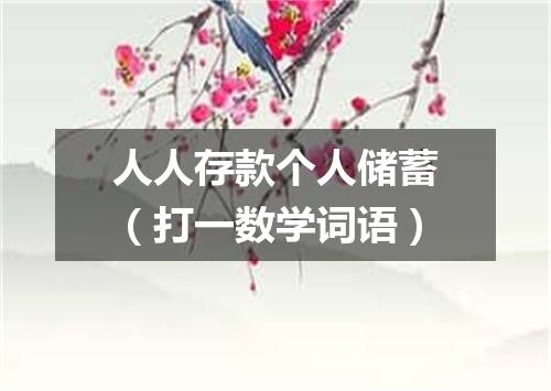 人人存款个人储蓄（打一数学词语）
