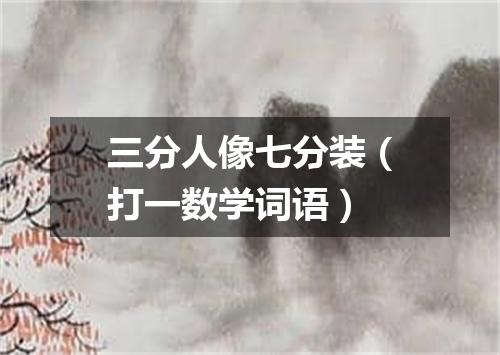 三分人像七分装（打一数学词语）
