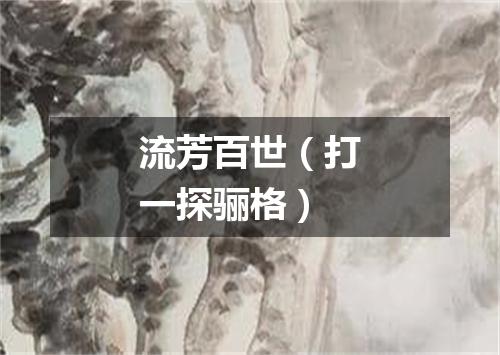 流芳百世（打一探骊格）