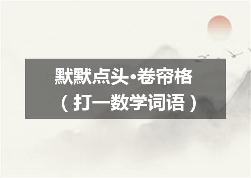 默默点头·卷帘格（打一数学词语）