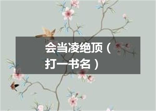 会当凌绝顶（打一书名）
