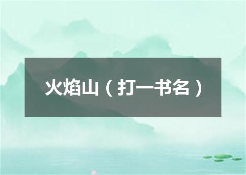 火焰山（打一书名）