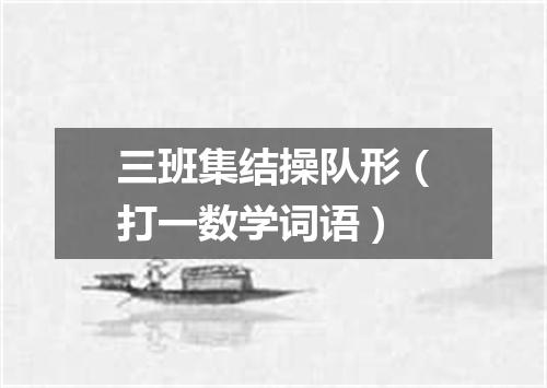 三班集结操队形（打一数学词语）