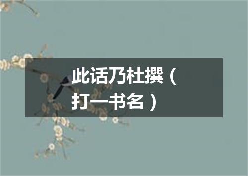 此话乃杜撰（打一书名）