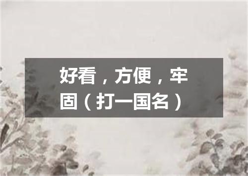 好看，方便，牢固（打一国名）
