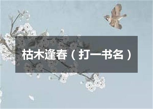 枯木逢春（打一书名）