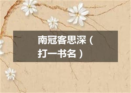 南冠客思深（打一书名）
