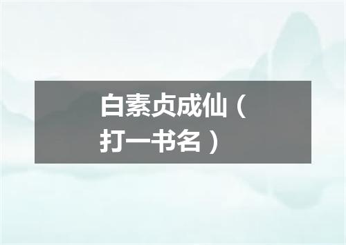 白素贞成仙（打一书名）
