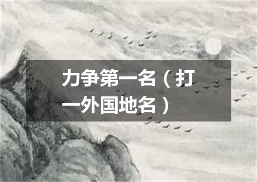 力争第一名（打一外国地名）