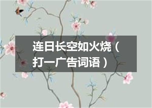 连日长空如火烧（打一广告词语）