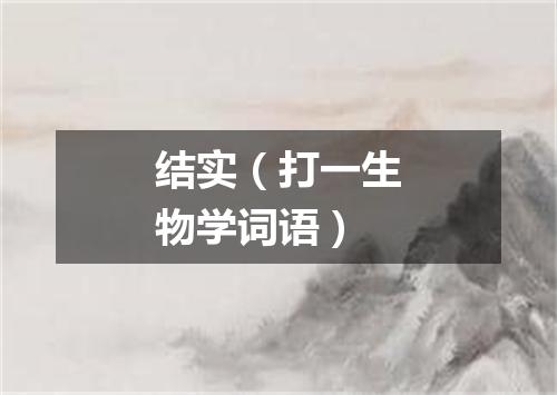 结实（打一生物学词语）
