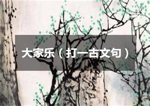 大家乐（打一古文句）