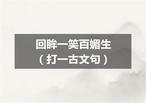 回眸一笑百媚生（打一古文句）