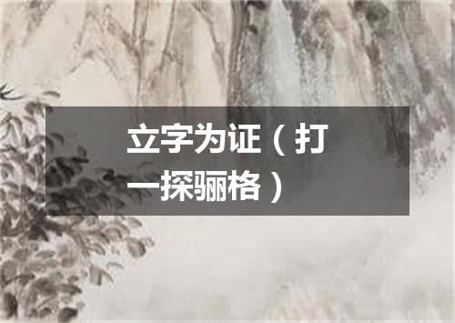 立字为证（打一探骊格）