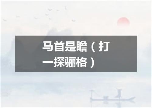 马首是瞻（打一探骊格）