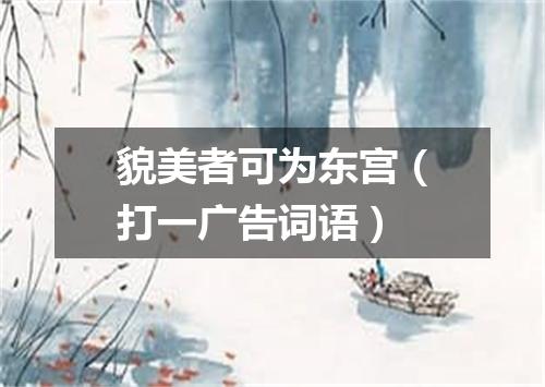 貌美者可为东宫（打一广告词语）