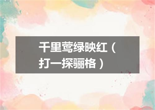 千里莺绿映红（打一探骊格）