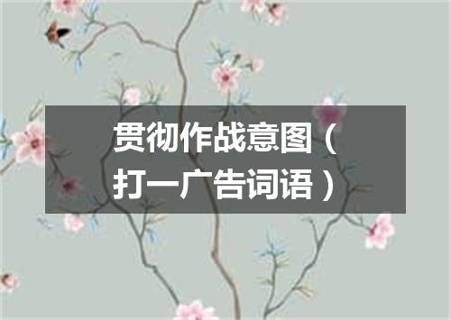 贯彻作战意图（打一广告词语）