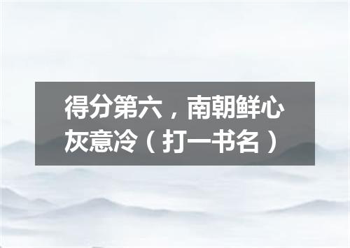 得分第六，南朝鲜心灰意冷（打一书名）
