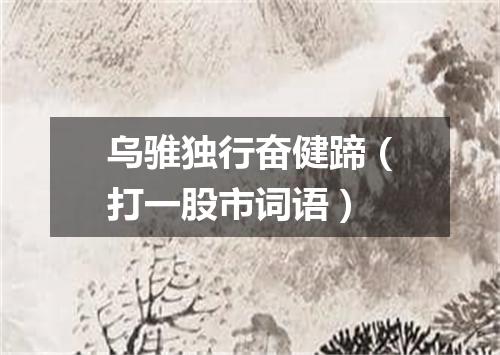 乌骓独行奋健蹄（打一股市词语）
