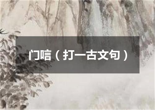 门唁（打一古文句）