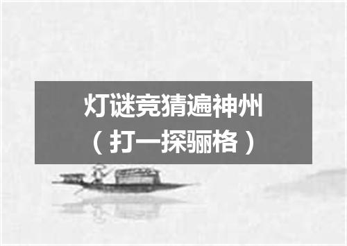 灯谜竞猜遍神州（打一探骊格）