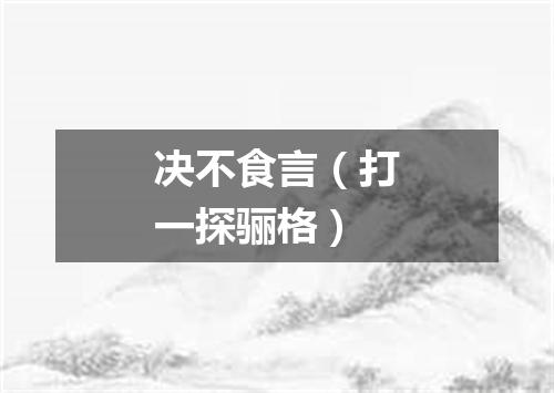 决不食言（打一探骊格）
