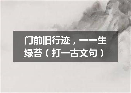 门前旧行迹，一一生绿苔（打一古文句）