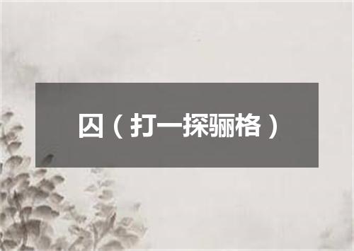囚（打一探骊格）