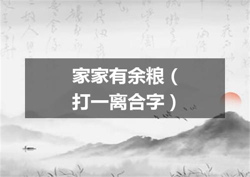 家家有余粮（打一离合字）