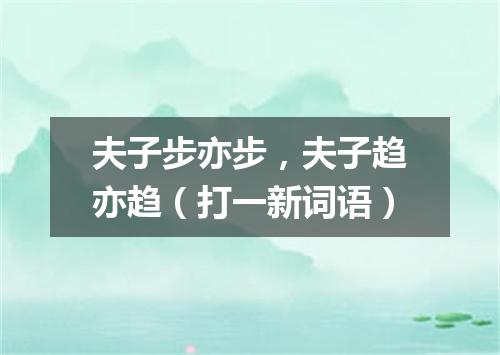夫子步亦步，夫子趋亦趋（打一新词语）