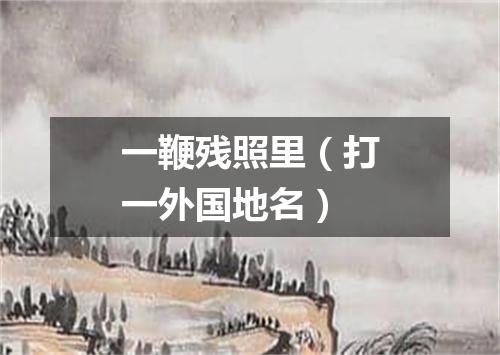 一鞭残照里（打一外国地名）