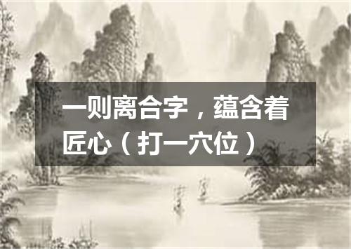 一则离合字，蕴含着匠心（打一穴位）