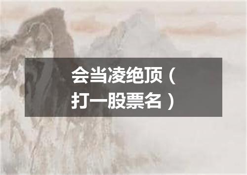 会当凌绝顶（打一股票名）